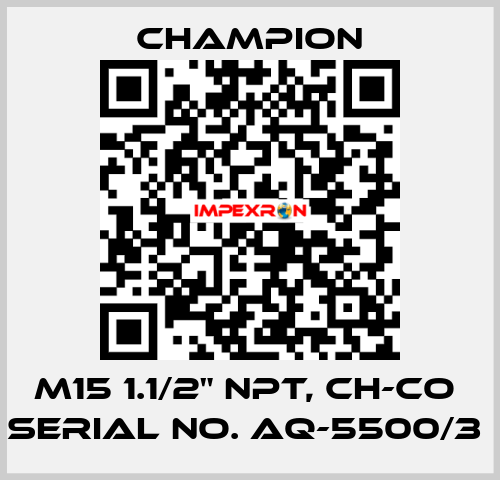 M15 1.1/2" NPT, CH-CO  SERIAL NO. AQ-5500/3  Champion