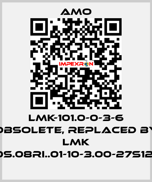 LMK-101.0-0-3-6 obsolete, replaced by LMK 1010S.08RI..01-10-3.00-27S12-UJ Amo